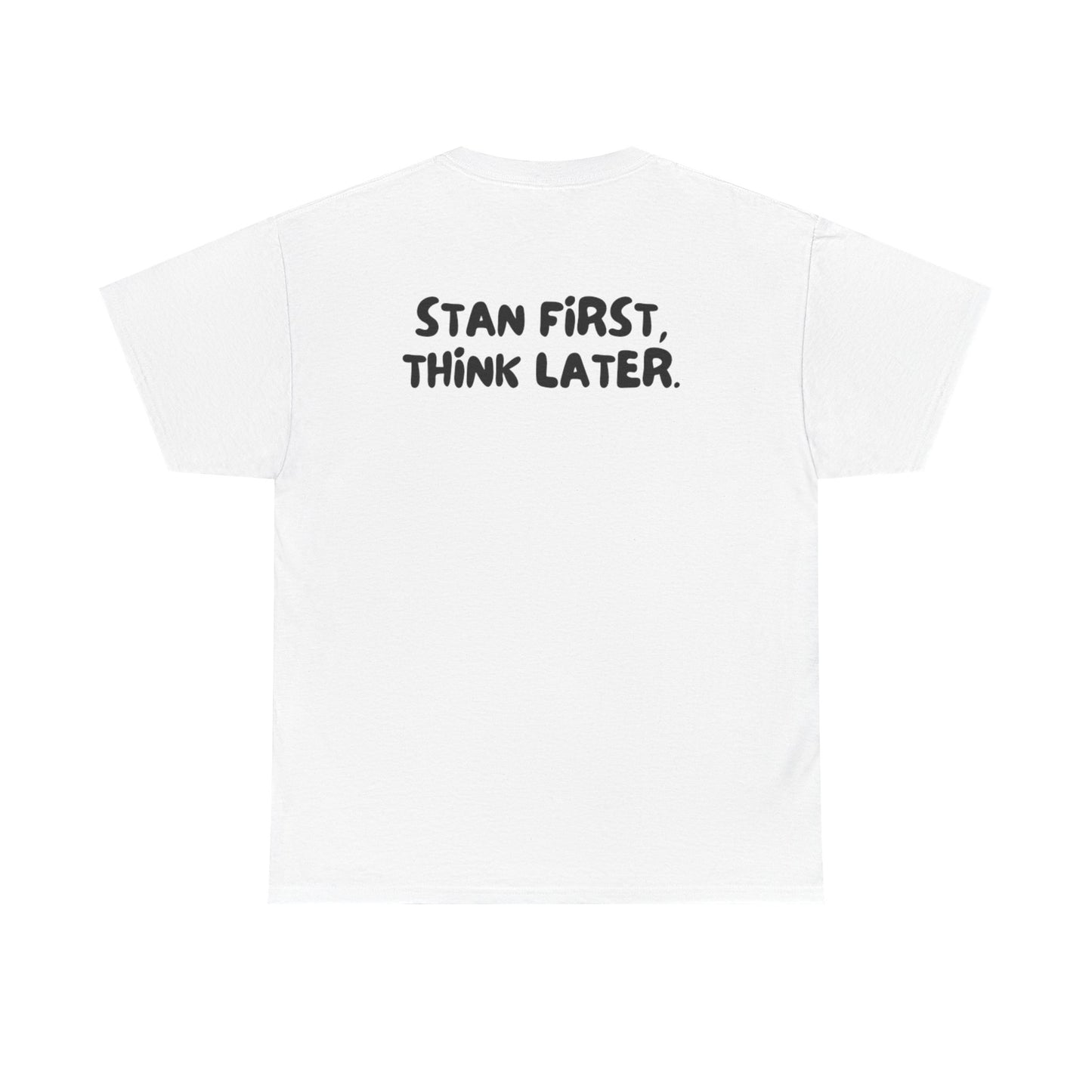 'Stan First, Think Later' Tee