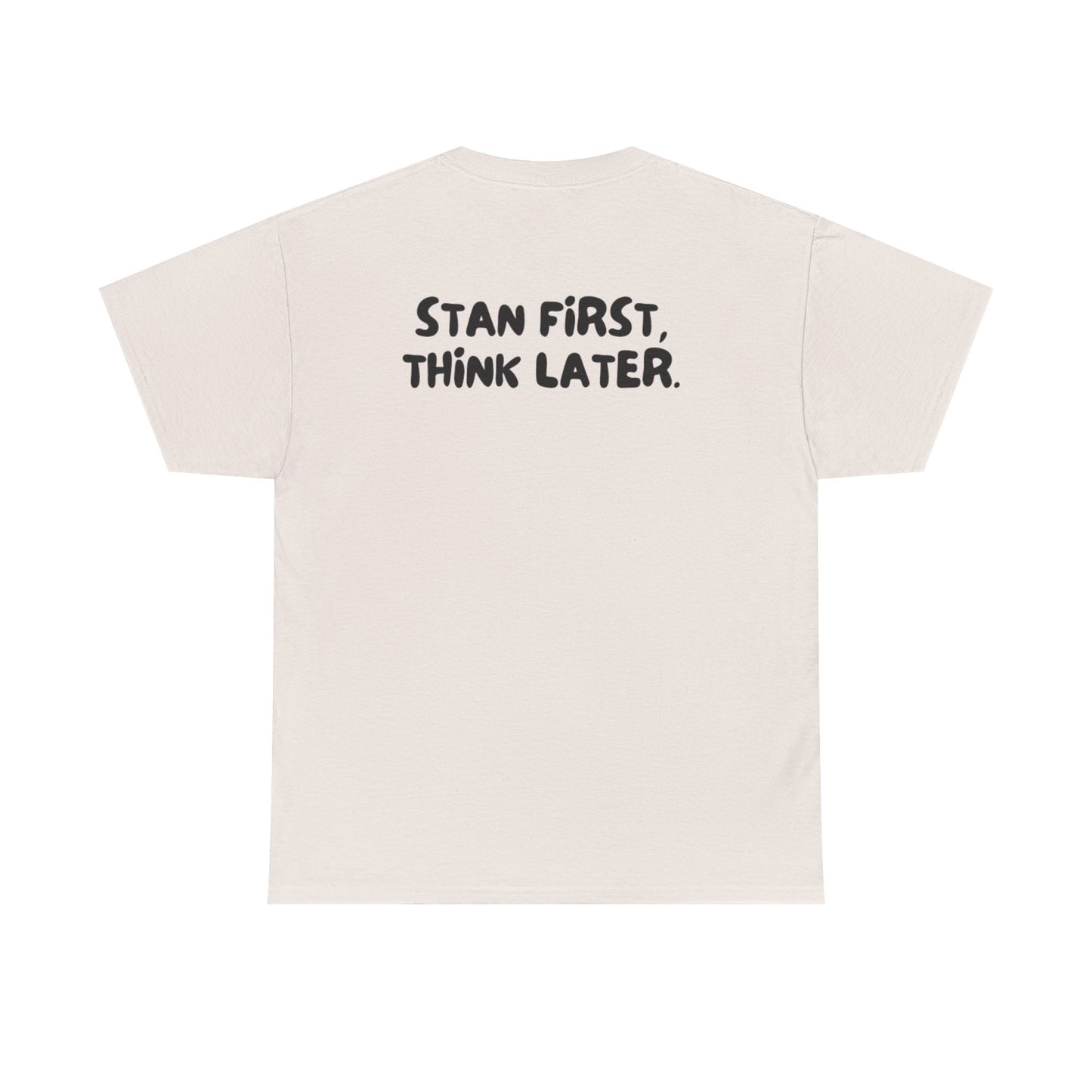 'Stan First, Think Later' Tee