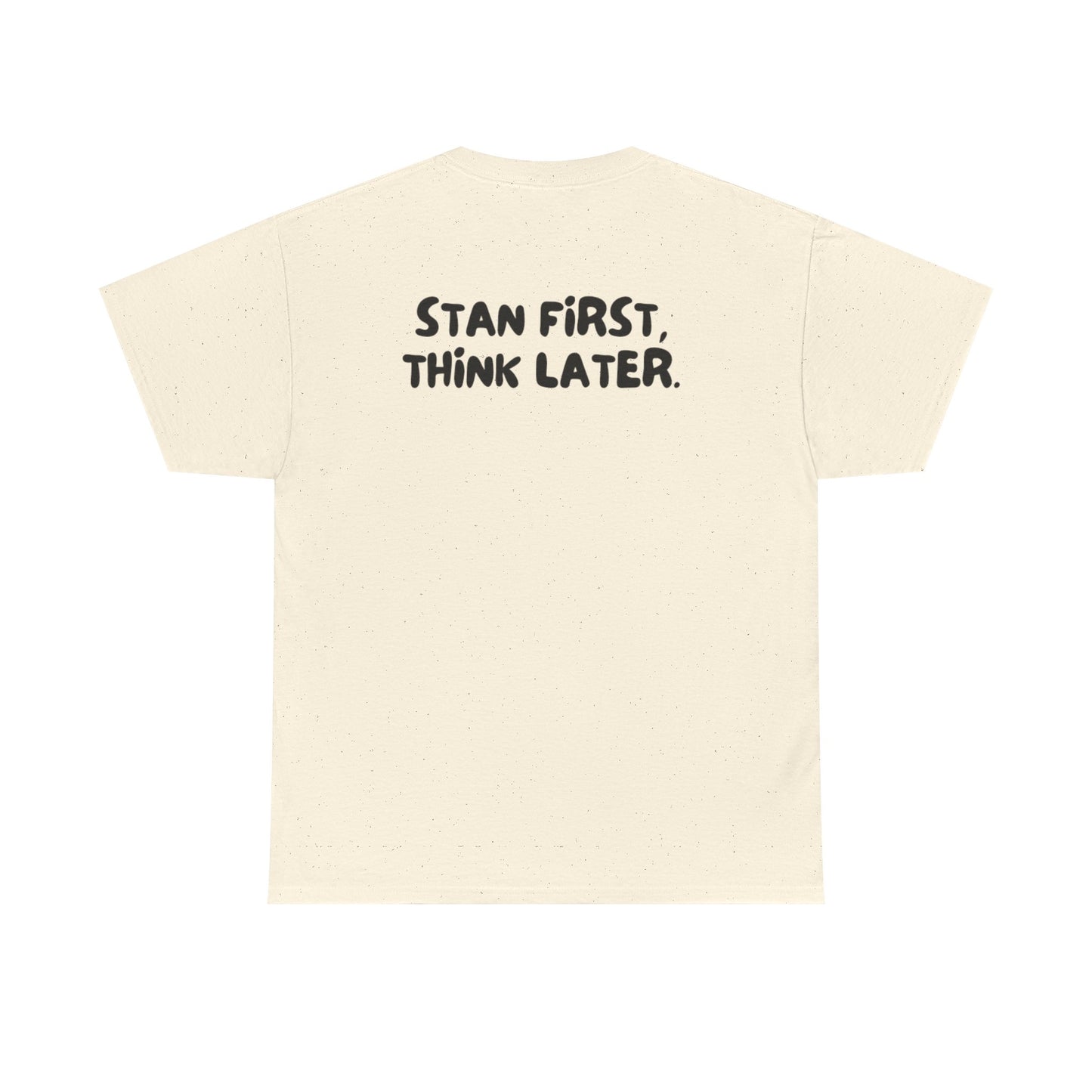 'Stan First, Think Later' Tee