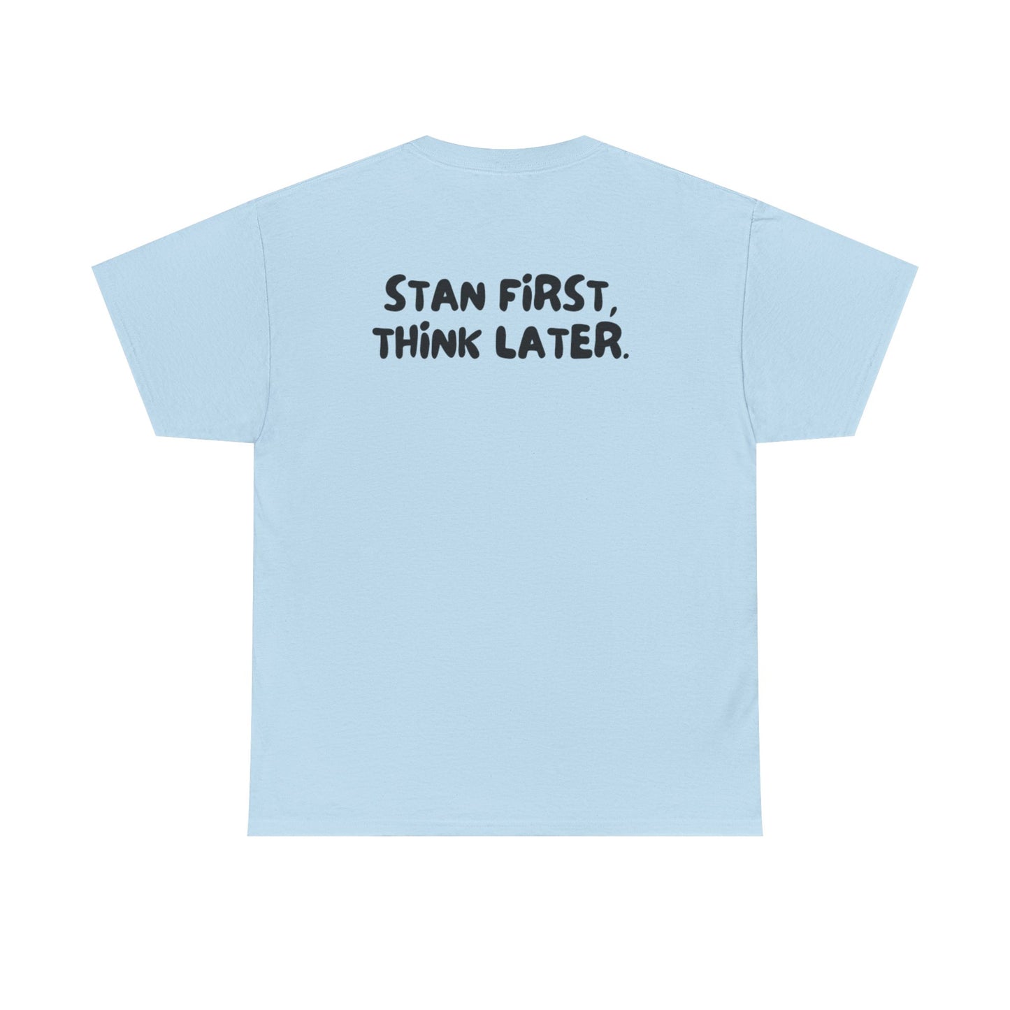 'Stan First, Think Later' Tee
