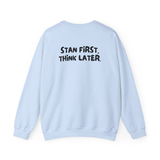 'Stan First, Think Later' Crewneck