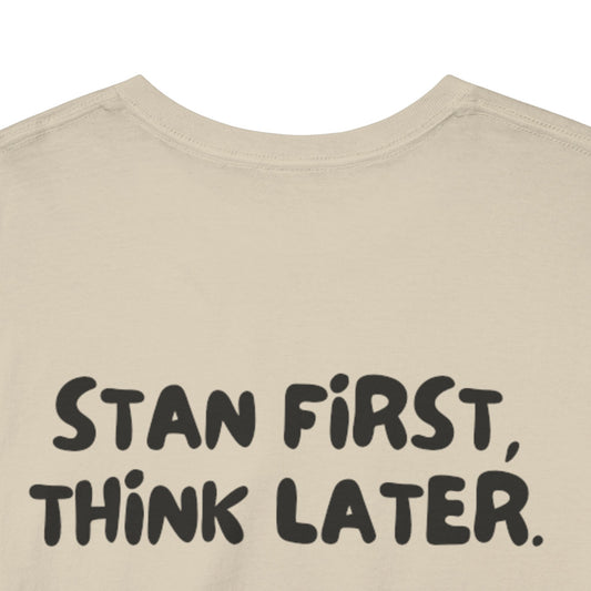 'Stan First, Think Later' Tee